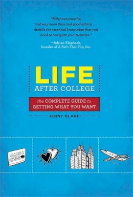 Jenny Blake - Life After College: The Complete Guide to Getting What You Want - 9780762441273 - V9780762441273