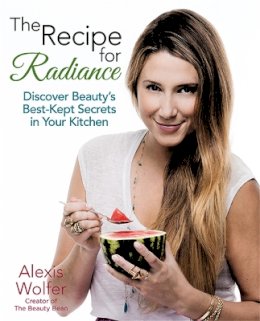Alexis Wolfer - The Recipe for Radiance: Discover Beauty´s Best-Kept Secrets in Your Kitchen - 9780762450404 - V9780762450404