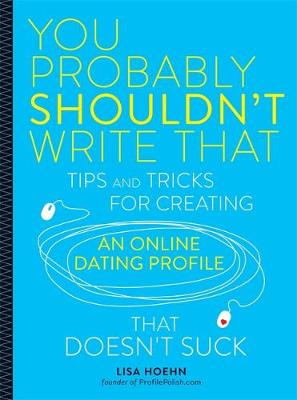 Lisa Hoehn - You Probably Shouldn´t Write That: Tips and Tricks for Creating an Online Dating Profile That Doesn´t Suck - 9780762458868 - V9780762458868