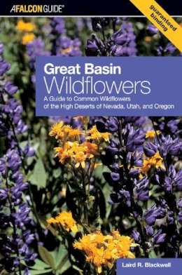 Blackwell, Laird R.; Adesanya, Anna - Great Basin Wildflowers: A Guide To Common Wildflowers Of The High Deserts Of Nevada, Utah, And Oregon (Wildflower Series) - 9780762738052 - V9780762738052