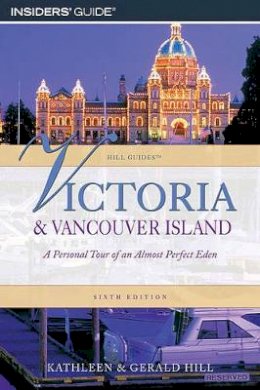 Kathleen Hill - Victoria and Vancouver Island: A Personal Tour Of An Almost Perfect Eden - 9780762745647 - V9780762745647