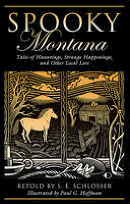 S. E. Schlosser - Spooky Montana: Tales Of Hauntings, Strange Happenings, And Other Local Lore - 9780762751235 - V9780762751235