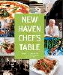 Connecticut Mental Health Center Foundation - New Haven Chef's Table: Restaurants, Recipes, And Local Food Connections - 9780762758791 - V9780762758791