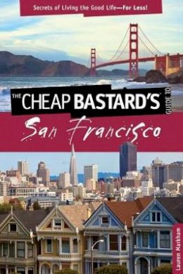 Lauren Markham - Cheap Bastard's® Guide to San Francisco: Secrets Of Living The Good Life--For Less! - 9780762773039 - V9780762773039