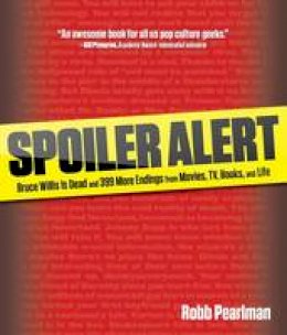Robb Pearlman - Spoiler Alert: Bruce Willis Is Dead And 399 More Endings From Movies, Tv, Books, And Life - 9780762773848 - V9780762773848