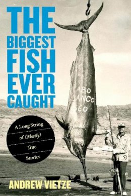 Dr. Andrew Vietze - Biggest Fish Ever Caught - 9780762782574 - V9780762782574