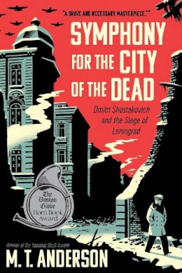 M. T. Anderson - Symphony for the City of the Dead: Dmitri Shostakovich and the Siege of Leningrad - 9780763691004 - V9780763691004