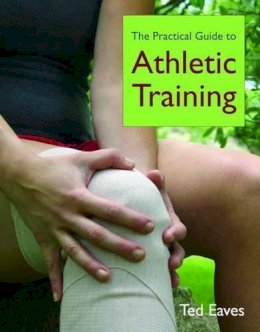 Ted Eaves - The Practical Guide to Athletic Training - 9780763746339 - V9780763746339