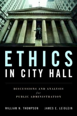 Thompson, William  N., Leidlein, James E. - ETHICS IN CITY HALL: Discussion and Analysis for Public Administration - 9780763755324 - V9780763755324