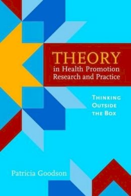 Patricia Goodson - Theory in Health Promotion Research and Practice: Thinking Outside the Box - 9780763757939 - V9780763757939