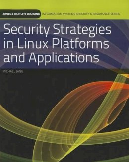 Michael Jang - Security Strategies in Linux Platforms and Applications (Information Systems Security & Assurance) - 9780763791896 - V9780763791896