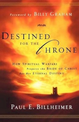 Paul E. Billheimer - Destined for the Throne – How Spiritual Warfare Prepares the Bride of Christ for Her Eternal Destiny - 9780764200359 - V9780764200359