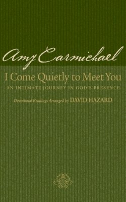 Amy Carmichael - I Come Quietly to Meet You – An Intimate Journey in God`s Presence - 9780764200458 - V9780764200458