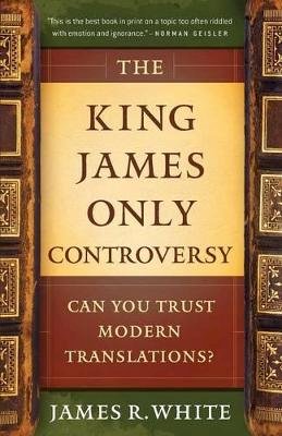 James R. White - The King James Only Controversy – Can You Trust Modern Translations? - 9780764206054 - V9780764206054