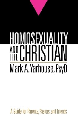 Mark A. Psyd Yarhouse - Homosexuality and the Christian – A Guide for Parents, Pastors, and Friends - 9780764207310 - V9780764207310