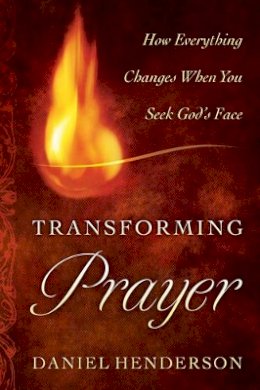 Daniel Henderson - Transforming Prayer – How Everything Changes When You Seek God`s Face - 9780764208515 - V9780764208515