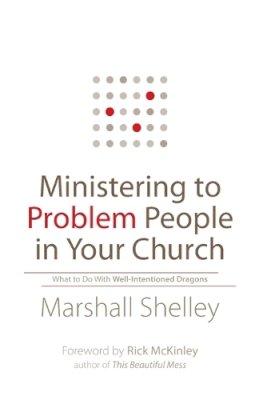 Marshall Shelley - Ministering to Problem People in Your Church – What to Do With Well–Intentioned Dragons - 9780764211447 - V9780764211447