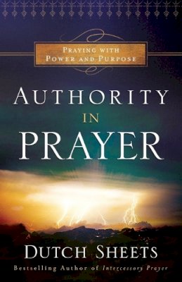 Dutch Sheets - Authority in Prayer – Praying With Power and Purpose - 9780764211737 - V9780764211737