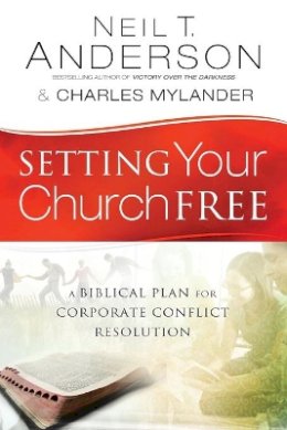 Neil T. Anderson - Setting Your Church Free – A Biblical Plan for Corporate Conflict Resolution - 9780764213892 - V9780764213892