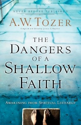 A.w. Tozer - The Dangers of a Shallow Faith – Awakening from Spiritual Lethargy - 9780764216169 - V9780764216169