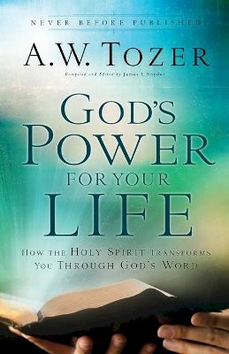 A.W. Tozer - God`s Power for Your Life – How the Holy Spirit Transforms You Through God`s Word - 9780764216190 - V9780764216190