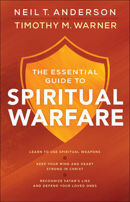 Neil T. Anderson - The Essential Guide to Spiritual Warfare: Learn to Use Spiritual Weapons;     Keep Your Mind and Heart Strong in Christ;     Recognize Satan´s Lies and Defend Your Loved Ones - 9780764218033 - V9780764218033