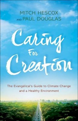 Paul Douglas - Caring for Creation – The Evangelical`s Guide to Climate Change and a Healthy Environment - 9780764218651 - V9780764218651