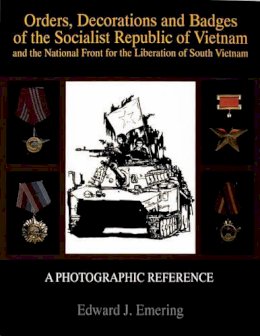 Edward J. Emering - Orders, Decorations and Badges of the Socialist Republic of Vietnam and the National Front for the Liberation of South Vietnam - 9780764301438 - V9780764301438