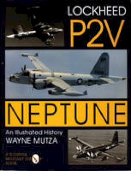 Wayne Mutza - Lockheed P-2V Neptune: An Illustrated History - 9780764301513 - V9780764301513