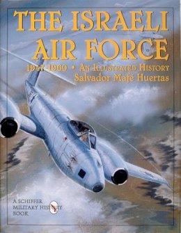 Salvador Mafe Huertas - The Israeli Air Force 1947-1960: An Illustrated History - 9780764303906 - KMK0004642