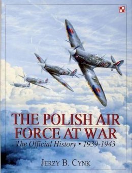 Jerzy B. Cynk - The Polish Air Force at War: The Official History • Vol.1 1939-1943 - 9780764305597 - V9780764305597