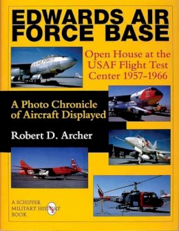 Robert D. Archer - Edwards Air Force Base: Open House at the USAF Flight Test Center 1957-1966: A Photo Chronicle of Aircraft Displayed - 9780764306891 - V9780764306891