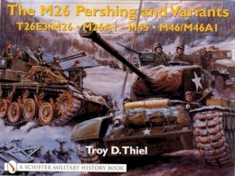 Troy D. Thiel - The M26 Pershing and Variants: T26e3/M26 - M26a1 - M45 - M46/M46a1 - 9780764315442 - V9780764315442