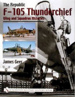 James Geer - The Republic F-105 Thunderchief: Wing and Squadron Histories - 9780764316685 - V9780764316685