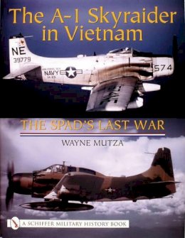 Wayne Mutza - The A-1 Skyraider in Vietnam: The Spad’s Last War - 9780764317910 - V9780764317910