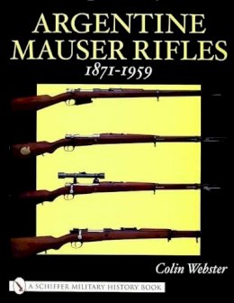 Colin Webster - Argentine Mauser Rifles 1871-1959 - 9780764318689 - V9780764318689