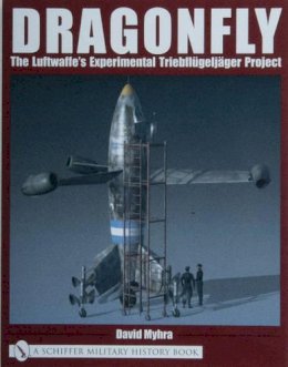 David Myhra - Dragonfly: The Luftwaffe’s Experimental Triebflügeljäger Project - 9780764318771 - V9780764318771