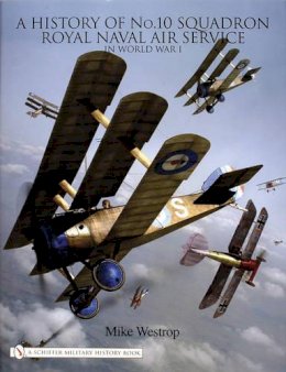 Mike Westrop - A History of No. 10 Squadron: Royal Naval Air Service in World War I - 9780764320552 - V9780764320552