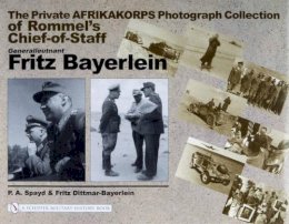 P.A. Spayd - The Private Afrikakorps Photograph Collection of Rommel´s Chief-of Staff Generalleutnant Fritz Bayerlein - 9780764320651 - V9780764320651