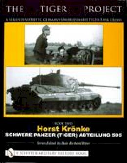 Dale Richard Ritter - THE TIGER PROJECT: A Series Devoted to Germanyas World War II Tiger Tank Crews: Book 2: Horst KrAnke - Schwere Panzer (Tiger) Abteilung 505 - 9780764321016 - V9780764321016