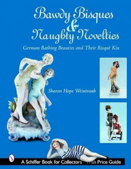 Sharon Hope Weintraub - Bawdy Bisques and Naughty Novelties: German Bathing Beauties and Their Risqué Kin - 9780764322150 - V9780764322150