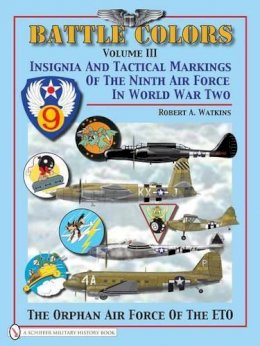 Robert A. Watkins - Battle Colors Volume 3: Insignia and Tactical Markings of the Ninth Air Force in World War II - 9780764329388 - V9780764329388