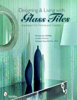 Patricia Hart McMillan - Designing & Living With Glass Tiles: Inspiration for Home and Garden - 9780764332661 - V9780764332661