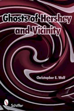 Christopher E. Wolf - Ghosts of Hershey and Vicinity - 9780764332852 - V9780764332852