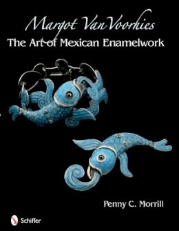 Penny C. Morrill - Margot Van Voorhies: The Art of Mexican Enamelwork - 9780764335495 - V9780764335495