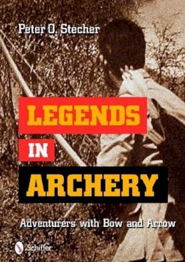 Peter O. Stecher - Legends in Archery: Adventurers with Bow and Arrow - 9780764335754 - V9780764335754