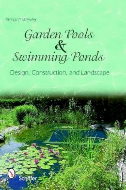 Richard Weixler - Garden Pools and Swimming Ponds: Design, Construction, and Landscape - 9780764336362 - V9780764336362