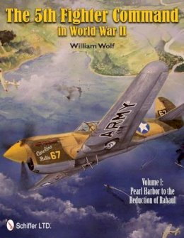 William Wolf - The 5th Fighter Command in World War II: Vol.1: Pearl Harbor to the Reduction of Rabaul - 9780764339554 - V9780764339554