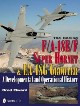 Brad Elward - The Boeing F/A-18E/F Super Hornet & EA-18G Growler: A Developmental and Operational History - 9780764340413 - V9780764340413