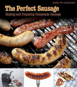 Karsten “Ted” Aschenbrandt - The Perfect Sausage: Making and Preparing Homemade Sausage - 9780764343025 - V9780764343025